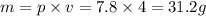 m = p \times v = 7.8 \times 4 = 31.2g