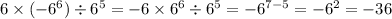 6 \times ( - {6}^{6} ) \div {6}^{5} = - 6 \times {6}^{6} \div {6}^{5} = - {6}^{7 - 5} = - {6}^{2} = - 36