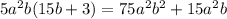 5 {a}^{2} b(15b + 3) = 75 {a}^{2} {b}^{2} + 15 {a}^{2} b