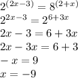 2 {}^{(2x - 3)} = 8 {}^{(2 + x)} \\ 2 {}^{2x - 3} = 2 {}^{6 + 3x} \\ 2x - 3 = 6 + 3x \\ 2x - 3x = 6 + 3 \\ - x = 9 \\ x = - 9