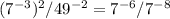 (7^{-3})^2/49^{-2}=7^{-6}/7^{-8}