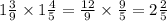 1 \frac{3}{9} \times 1 \frac{4}{5} = \frac{12}{9} \times \frac{9}{5} = 2 \frac{2}{5} \\