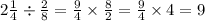 2 \frac{1}{4} \div \frac{2}{8} = \frac{9}{4} \times \frac{8}{2} = \frac{9}{4} \times 4 = 9 \\