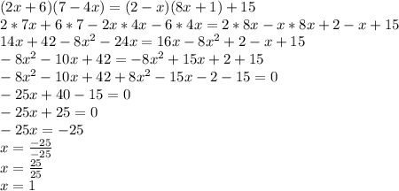 (2x+6)(7-4x)=(2-x)(8x+1)+15\\2*7x+6*7-2x*4x-6*4x=2*8x-x*8x+2-x+15\\14x+42-8x^2-24x=16x-8x^2+2-x+15\\-8x^2-10x+42=-8x^2+15x+2+15\\-8x^2-10x+42+8x^2-15x-2-15=0\\-25x+40-15=0\\-25x+25=0\\-25x=-25\\x=\frac{-25}{-25}\\x=\frac{25}{25}\\x=1