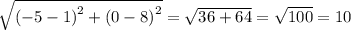 \sqrt{ { (- 5 - 1) }^{2} + {(0 - 8)}^{2} } = \sqrt{36 + 64} = \sqrt{100} = 10