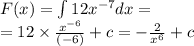 F(x) = \int\limits12 {x}^{ - 7} dx = \\ = 12 \times \frac{ {x}^{ - 6} }{( - 6)} + c = - \frac{2}{ {x}^{6} } + c