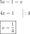 5x - 1 = x\\\\4x = 1\ \ \ \ \ \Big| :4\\\\\boxed{x = \dfrac{1}{4}}