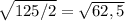 \sqrt{125/2} = \sqrt{62,5}