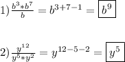 1)\frac{b^{3}*b^{7}}{b}=b^{3+7-1}=\boxed{b^{9}}\\\\\\2)\frac{y^{12}}{y^{5}*y^{2}}=y^{12-5-2}=\boxed{y^{5}}