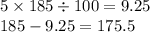 5 \times 185 \div 100 =9.25 \\ 185 - 9.25 = 175.5