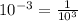 10^{-3} = \frac{1}{10^{3} }