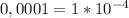 0,0001 = 1 * 10^{-4}