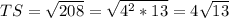 TS=\sqrt{208}=\sqrt{4^2*13} =4\sqrt{13}