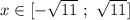 x \in [-\sqrt{11}\ ;\ \sqrt{11}]