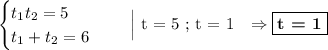 \begin{equation*}\begin{cases}t_{1}t_{2} = 5\\t_{1} + t_{2} = 6\end{cases}\end{equation*}\ \ \ \ \Big| t = 5\ ;\ t = 1 \ \ \Rightarrow \boxed{\textbf{t = 1}}