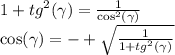 1 + {tg}^{2} ( \gamma ) = \frac{1}{ { \cos}^{2}( \gamma ) } \\ \cos( \gamma ) = - + \sqrt{ \frac{1}{1 + {tg}^{2}( \gamma ) } }