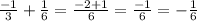 \frac{-1}{3} +\frac{1}{6}=\frac{-2+1}{6} = \frac{-1}{6} = -\frac{1}{6}