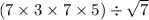 (7 \times 3 \times 7 \times 5) \div \sqrt{7}