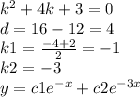 {k}^{2} + 4k + 3 = 0 \\ d = 16 - 12 = 4 \\ k1 = \frac{ - 4 + 2}{2} = - 1 \\ k2 = - 3 \\ y = c1 {e}^{ - x} + c2 {e}^{ - 3x}