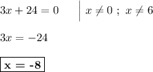 3x + 24 = 0\ \ \ \ \ \Big| \ x\neq 0\ ;\ x\neq 6\\\\3x = -24\\\\\boxed{\textbf{x = -8}}