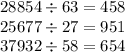 28854 \div 63 = 458 \\ 25677 \div 27 = 951 \\ 37932 \div 58 = 654 \\