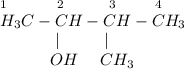 _1~~~~~~~~~_2~~~~~~~~_3~~~~~~~_4\\H_3C-CH-CH-CH_3\\~~~~~~~~~~~|~~~~~~~~|\\~~~~~~~~~~OH ~~~~CH_3