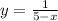 y = \frac{1}{5-x}