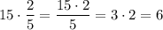 15\cdot \dfrac{2}{5} = \dfrac{15\cdot 2}{5} = 3\cdot 2 = 6