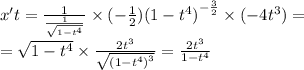 x't = \frac{1}{ \frac{1}{ \sqrt{1 - {t}^{4} } } } \times ( - \frac{1}{2} ) {(1 - {t}^{4} )}^{ - \frac{3}{2} } \times ( - 4 {t}^{3} ) = \\ = \sqrt{1 - {t}^{4} } \times \frac{2 {t}^{3} }{ \sqrt{ {(1 - {t}^{4} )}^{3} } } = \frac{2 {t}^{3} }{1 - {t}^{4} }