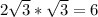 2\sqrt{3}*\sqrt{3}=6