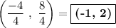 \left (\dfrac{-4}{4}\ ,\ \dfrac{8}{4}\right ) = \boxed{\textbf{(-1, 2)}}