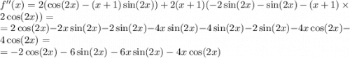 f''(x) = 2( \cos(2x) - (x + 1) \sin(2x) ) + 2(x + 1)( - 2 \sin(2x) - \sin(2x) - (x + 1) \times 2 \cos(2x) ) = \\ = 2 \cos(2x) - 2x \sin(2x) - 2 \sin(2x) - 4x \sin(2x) - 4 \sin(2x) - 2 \sin(2x) - 4x \cos(2x) - 4 \cos(2x) = \\ = - 2 \cos(2x) - 6 \sin(2x) - 6x \sin(2x) - 4x \cos(2x)