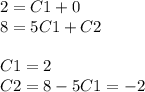 2 = C1 + 0 \\ 8 = 5C1 + C2 \\ \\ C1 = 2 \\ C2 = 8 - 5C1 = - 2