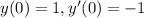 y(0) = 1,y'(0) = - 1