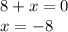 8 + x = 0 \\ x = - 8