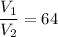 \dfrac{V_{1}}{V_{2}} = 64