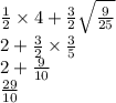 \frac{1}{2} \times 4 + \frac{3}{2} \sqrt{ \frac{9}{25} } \\ 2 + \frac{3}{2} \times \frac{3}{5} \\ 2 + \frac{9}{10} \\ \frac{29}{10}