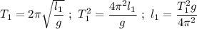 T_{1} = 2\pi\sqrt{\dfrac{l_{1}}{g}}\ ;\ T_{1}^2 = \dfrac{4\pi^2l_{1}}{g}\ ;\ l_{1} = \dfrac{T_{1}^2g}{4\pi^2}