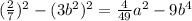 ( \frac{2}{7} )^{2} - (3b ^{2} ) ^{2} = \frac{4}{49} {a}^{2} - 9 {b}^{4}