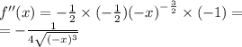 f''(x) = - \frac{1}{2} \times ( - \frac{1}{2} ) {( - x)}^{ - \frac{3}{2} } \times ( - 1) = \\ = - \frac{1}{4 \sqrt{(-x)^{3}} }