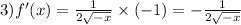 3)f'(x) = \frac{1}{2 \sqrt{ - x} } \times ( - 1) = - \frac{1}{2 \sqrt{ - x} }