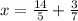 x=\frac{14}{5} +\frac{3}{7}