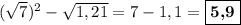 (\sqrt{7})^2 - \sqrt{1,21} = 7 - 1,1 = \boxed{\textbf{5,9}}