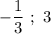 -\dfrac{1}{3}\ ;\ 3