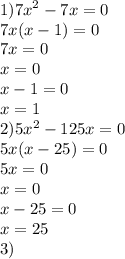 1) {7x}^{2} - 7x = 0 \\ 7x(x - 1) = 0 \\ 7x = 0 \\ x = 0 \\ x - 1 = 0 \\ x = 1 \\ 2)5 {x}^{2} - 125x = 0 \\ 5x(x - 25) = 0 \\ 5x = 0 \\ x = 0 \\ x - 25 = 0 \\ x = 25 \\ 3)