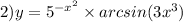 2)y = {5}^{ - {x}^{2} } \times arcsin(3 {x}^{3} )