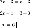 2x - 3 = x+ 3\\\\2x -x = 3 + 3\\\\\boxed{\textbf{x = 6}}