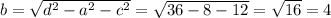 b=\sqrt{d^{2} -a^{2} -c^{2} } = \sqrt{36-8-12} =\sqrt{16} = 4