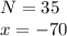 N = 35 \\ x = - 70 \\