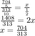 \frac{ \frac{704}{5} }{ \frac{313}{10} } = \frac{x}{ \frac{1}{2} } \\ \frac{1408}{313} = 2x \\ x = \frac{704}{313}